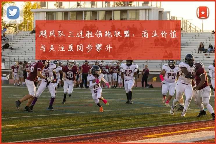 飓风队三连胜领跑联盟，商业价值与关注度同步攀升