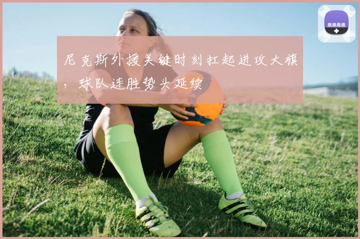 尼克斯外援关键时刻扛起进攻大旗，球队连胜势头延续